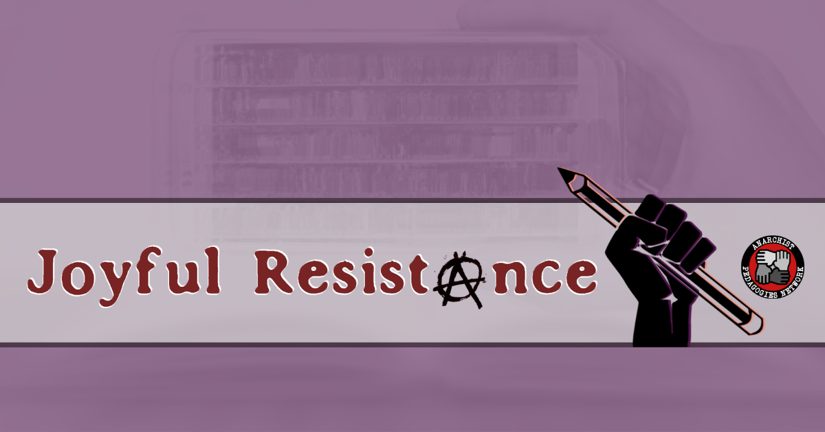 Joyful Resistance banner. Image reads "Joyful Resistance", with a clenched fist holding a pencil and a circle-A for the letter "a" in the word resistance. The image also contains the Anarchist Pedagogies Network logo, a circle around four hands holding each other.